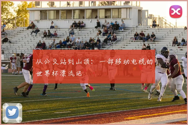 从公交站到山顶：一部移动电视的世界杯漂流记