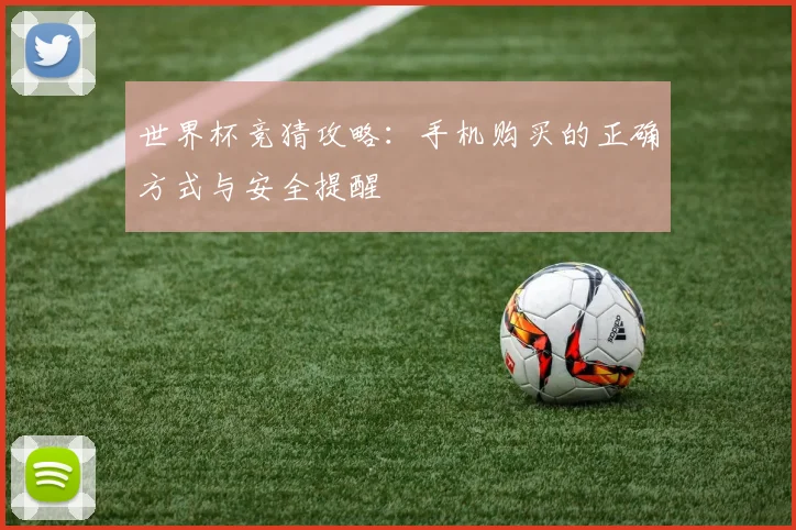 世界杯竞猜攻略:手机购买的正确方式与安全提醒