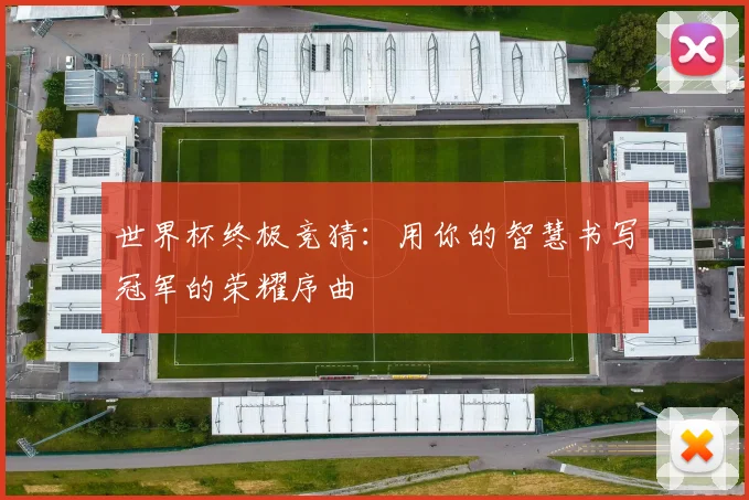 世界杯终极竞猜:用你的智慧书写冠军的荣耀序曲
